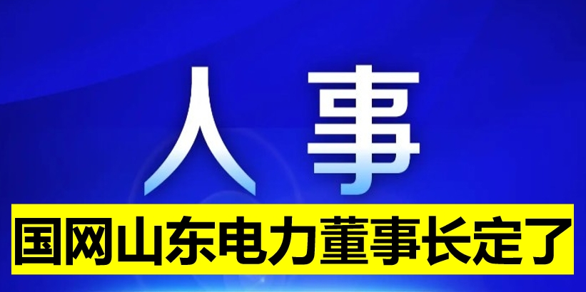 國(guó)網(wǎng)山東電力董事長(zhǎng)定了！
