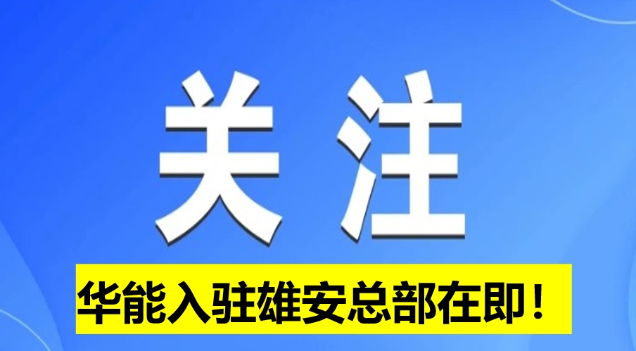 華能入駐雄安總部在即！