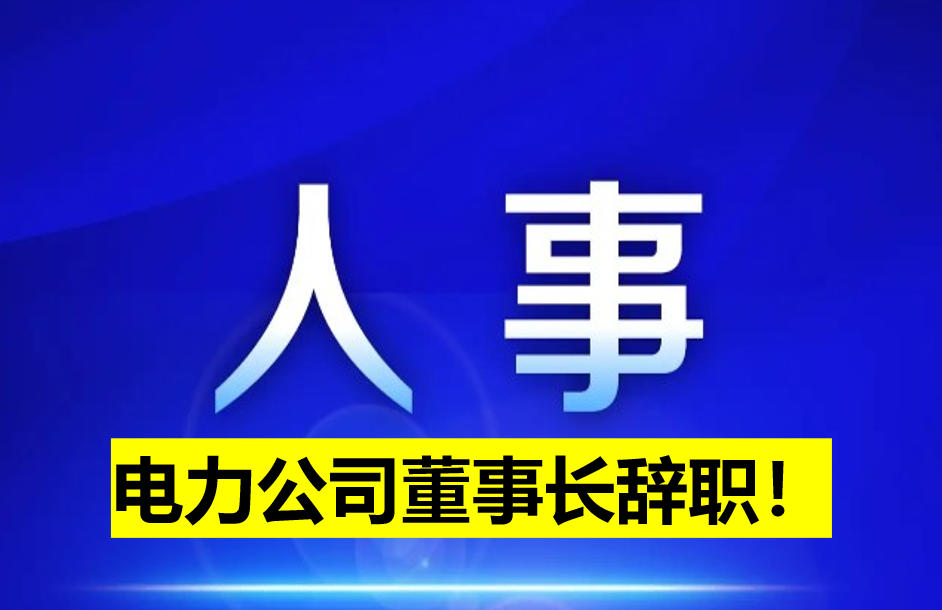 電力公司董事長(zhǎng)辭職！