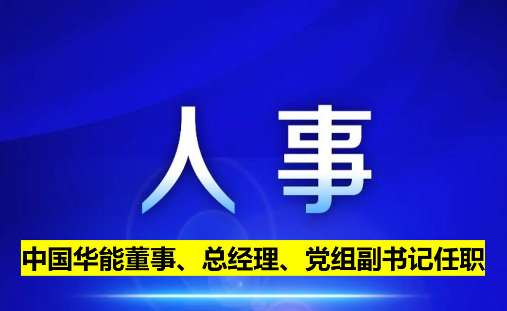 中國(guó)華能董事、總經(jīng)理、黨組副書(shū)記任職